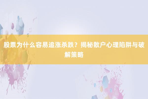 股票为什么容易追涨杀跌？揭秘散户心理陷阱与破解策略